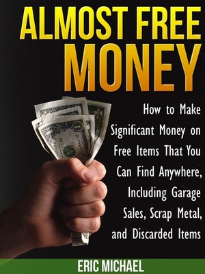 cover image of How to Make Significant Money on Free Items That You Can Find Anywhere, Including Garage Sales, Scrap Metal, and Discarded Items